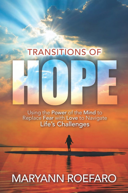 Transitions of Hope: Using the Power of the Mind to Replace Fear with