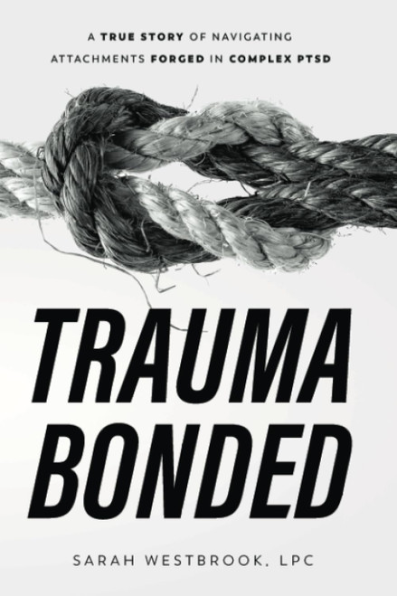 Trauma Bonded: A True Story of Navigating Attachments Forged in Complex