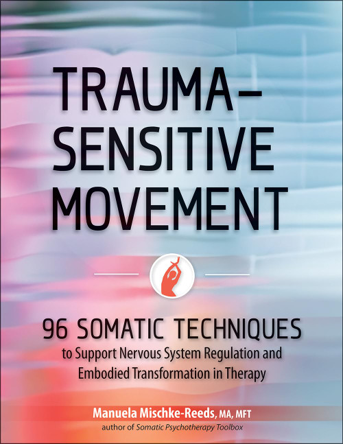Trauma-Sensitive Movement: 96 Somatic Techniques to Support Nervous