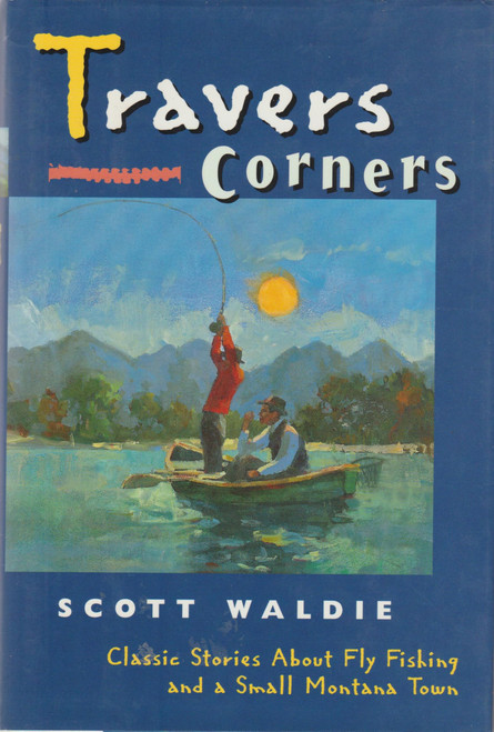 Travers Corners: Classic Stories About Fly Fishing and a Small Montana