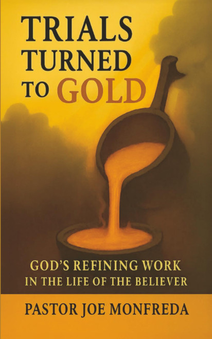 Trials Turned to Gold: God's Refining Work in the Life of the Believer