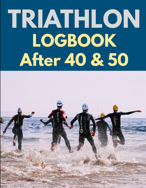 Triathlon Logbook After 40 & 50: The Comprehensive Daily Planner for