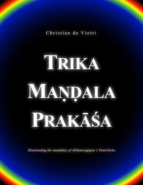 Trika Maṇḍala Prakāśa: Illuminating the mandalas of Abhinavagupta's Tantrāloka