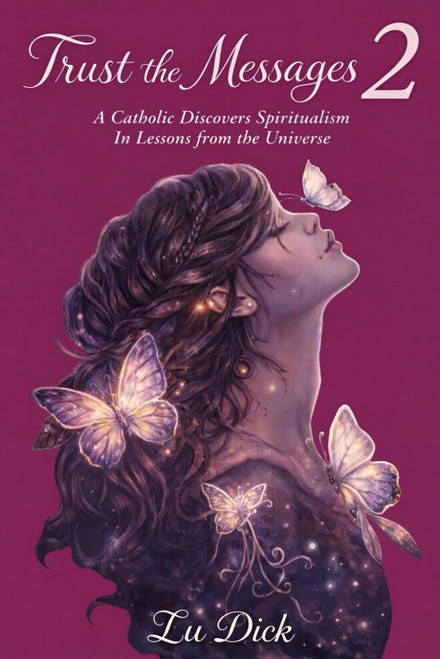 TRUST THE MESSAGES 2: A Catholic Discovers Spiritualism In Lessons from