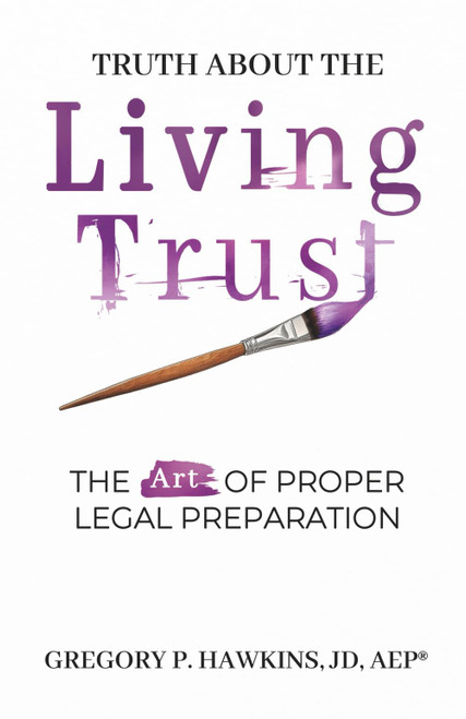 Truth About the Living Trust: The Art of Proper Legal Preparation