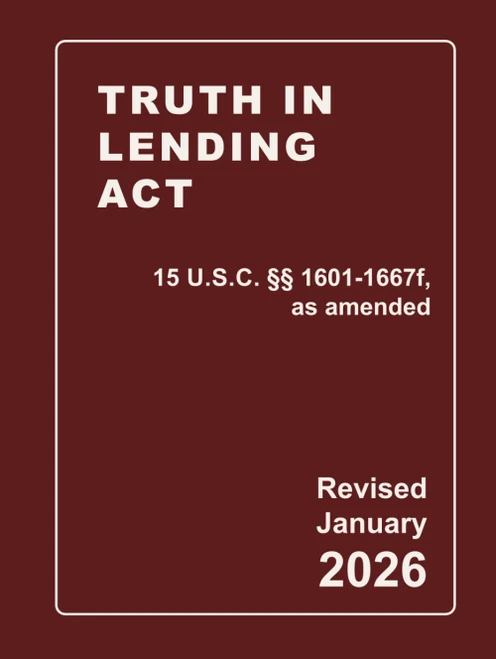 Truth In Lending Act 15 U.S.C. §§ 1601-1667f, as amended Revised: A Quick Reference Guide of the TILA