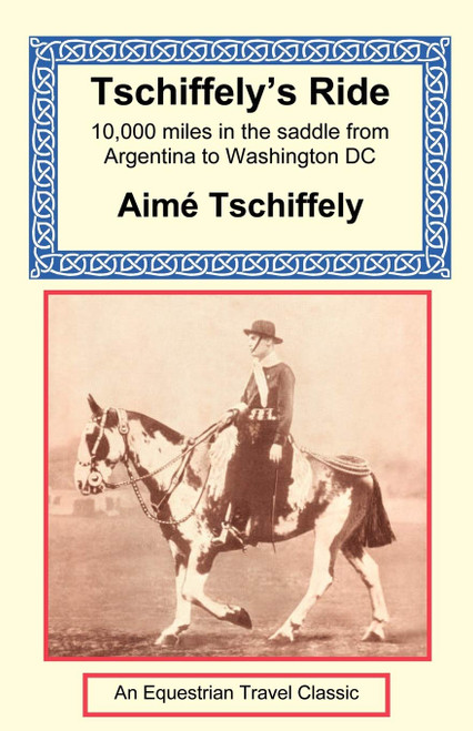 Tschiffely's Ride: Ten Thousand Miles in the Saddle from Southern Cross