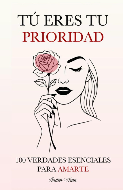 Tú Eres tu Prioridad: 100 Verdades Esenciales para Amarte (Spanish Edition)