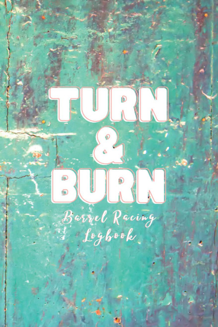 Turn & Burn Barrel Racing Logbook: Barrel Racer Tracker