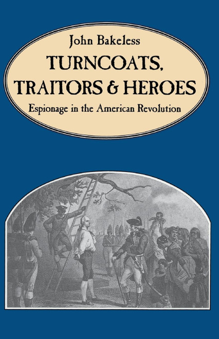 Turncoats, Traitors And Heroes: Espionage in the American Revolution