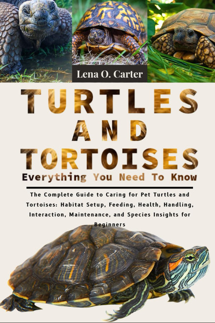 Turtles and Tortoises: Everything You Need to Know: The Complete Guide to