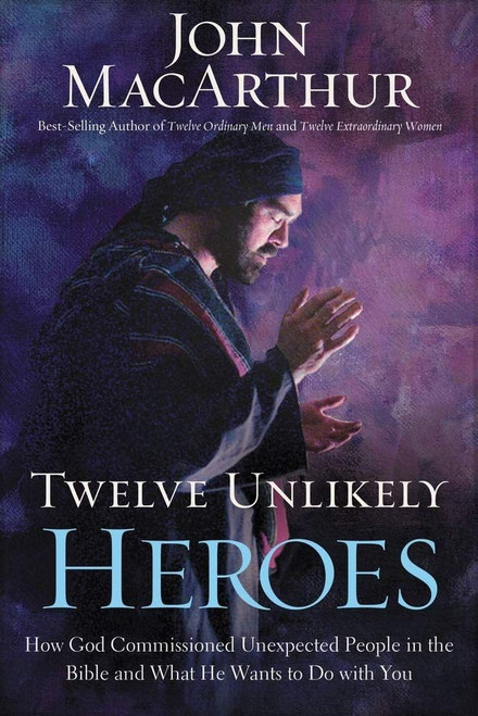 Twelve Unlikely Heroes: How God Commissioned Unexpected People in the