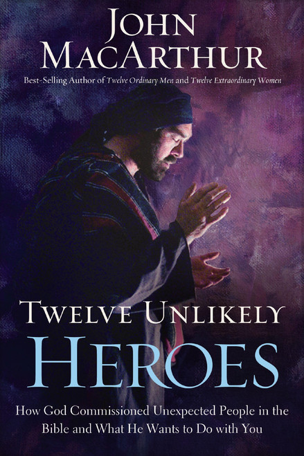 Twelve Unlikely Heroes: How God Commissioned Unexpected People in the