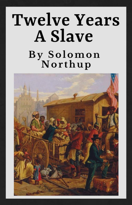 Twelve Years A Slave (Annotated) The Original 1853 Manuscript | 12 Years