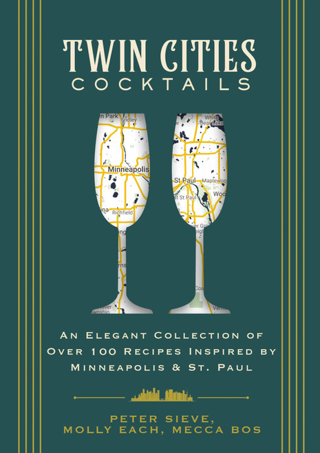 Twin Cities Cocktails: An Elegant Collection of Over 100 Recipes Inspired