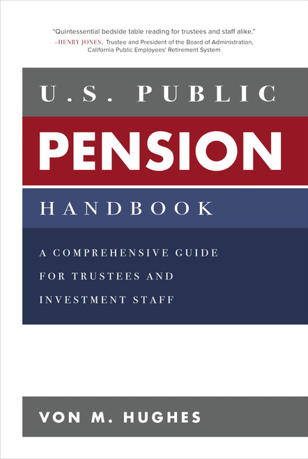 U.S. Public Pension Handbook: A Comprehensive Guide for Trustees and