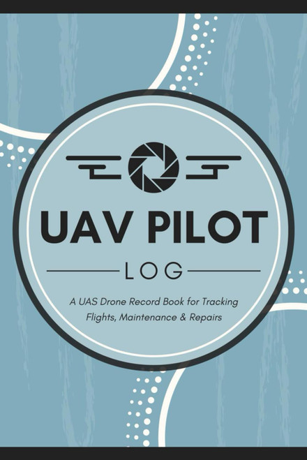 UAV Pilot Log: UAS Drone Record Book for Tracking Flights