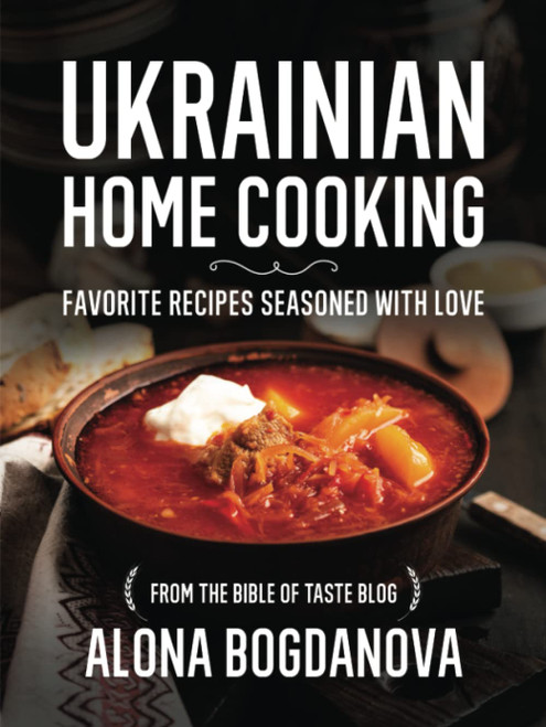 Ukrainian Home Cooking: Favorite Recipes Seasoned with Love