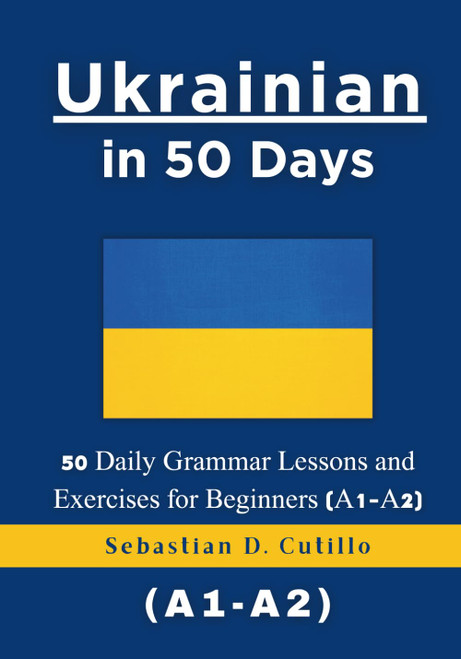 Ukrainian in 50 Days: 50 Daily Grammar Lessons and Exercises for