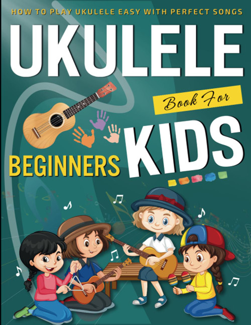 Ukulele Book for Beginners Kids: How To Play Ukulele Easy With Perfect