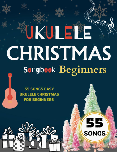 Ukulele Christmas Songbook Beginners: 55 Songs Easy Ukulele Christmas