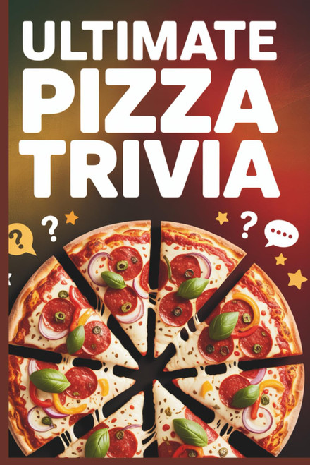 Ultimate Pizza Trivia: 1,000 Mouthwatering Questions About Pizza History,