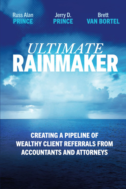 Ultimate Rainmaker: Creating a Pipeline of Wealthy Client Referrals from