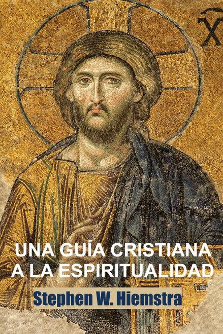 Una Guia Cristiana a la Espiritualidad: Cimientos Para Discípulos (Spanish Edition)