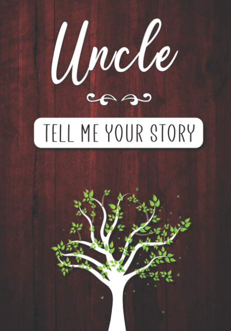Uncle Tell me your Story: A Guided Keepsake Journal for your Uncle to