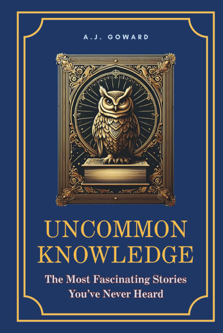 Uncommon Knowledge: The Most Fascinating Stories You've Never Heard
