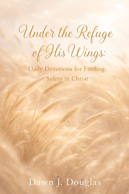 Under the Refuge of His Wings: Daily Devotions for Finding Safety in