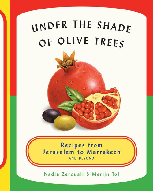 Under the Shade of Olive Trees: Recipes from Jerusalem to Marrakech and