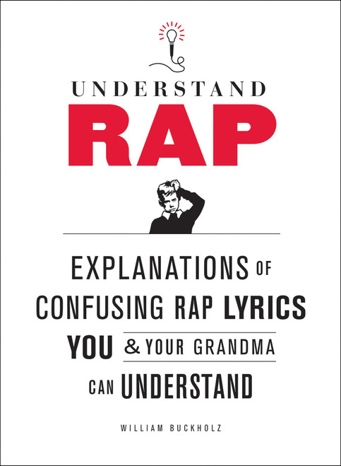 Understand Rap: Explanations of Confusing Rap Lyrics You and Your Grandma