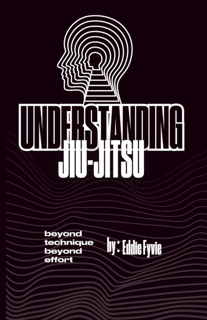 Understanding Jiu-Jitsu: Beyond Technique - Beyond Effort
