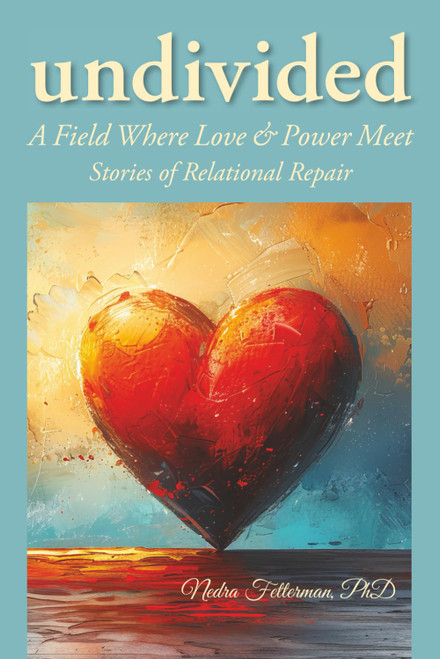 Undivided: A Field Where Love and Power Meet: Stories of Relational Repair