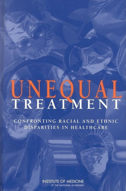 Unequal Treatment: Confronting Racial and Ethnic Disparities in Health