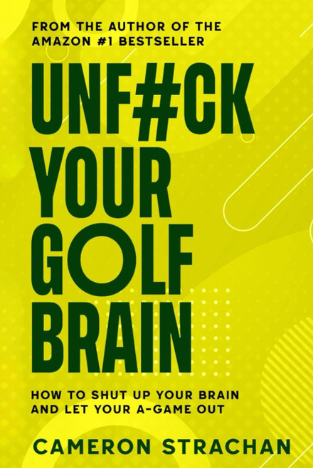 UnF#ck Your Golf Brain: How To Shut Up Your Golf Brain And Let Your