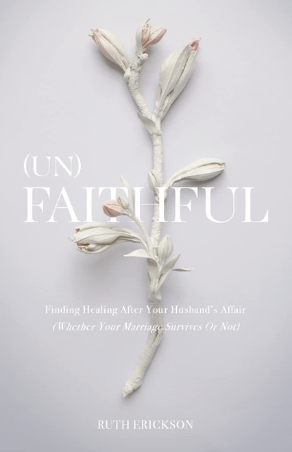 UnFaithful: Finding Healing After Your Husband's Affair