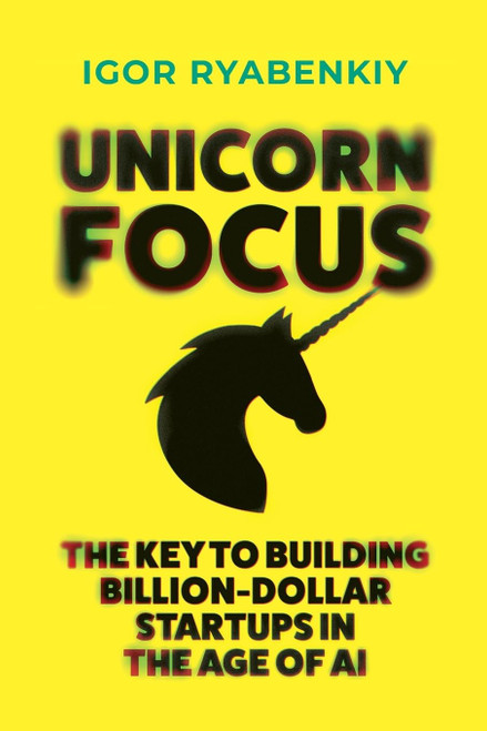 Unicorn Focus: The Key to Building Billion-Dollar Startups in the Age of