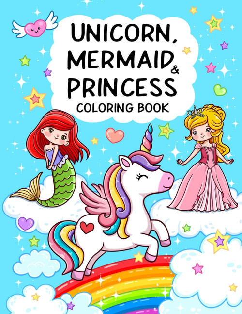 Unicorn, Mermaid & Princess: Cute, Fun and Magical Coloring Book For Kids