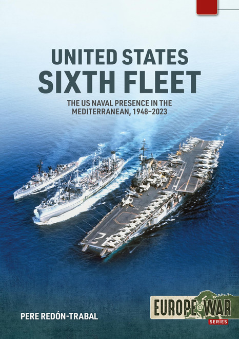 United States Sixth Fleet: The US Naval Presence in the Mediterranean