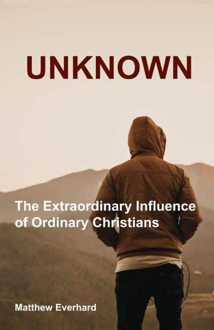 Unknown: The Extraordinary Influence of Ordinary Christians