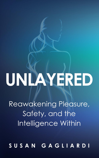Unlayered: Reawakening Pleasure, Safety, and the Intelligence Within