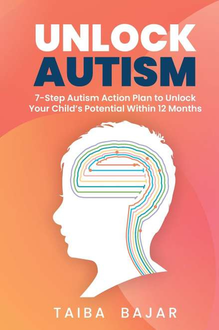 Unlock Autism: 7-Step Autism Action Plan to Unlock Your Child's Potential