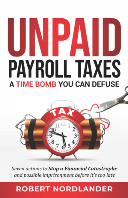 Unpaid Payroll Taxes: A Time Bomb You Can Defuse