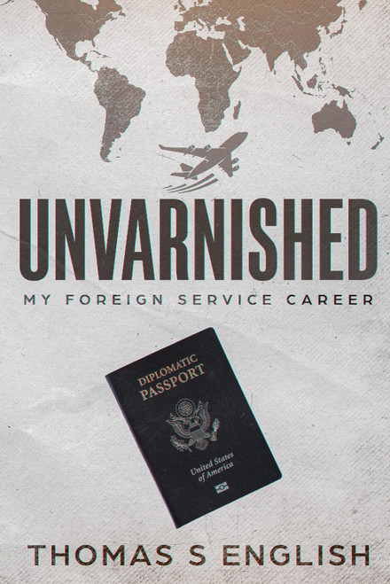 Unvarnished: My Foreign Service Career