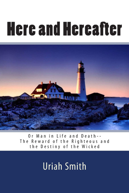 Uriah Smith: Here and Hereafter--or Man in Life and Death--The Reward of