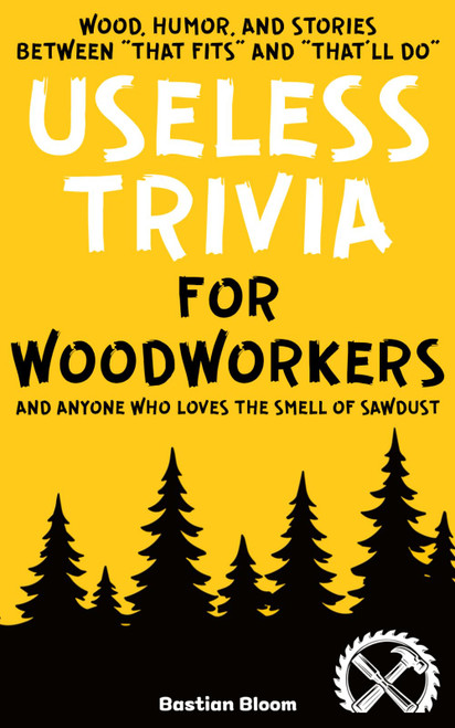 Useless Trivia for Woodworkers Packed With Interesting Facts
