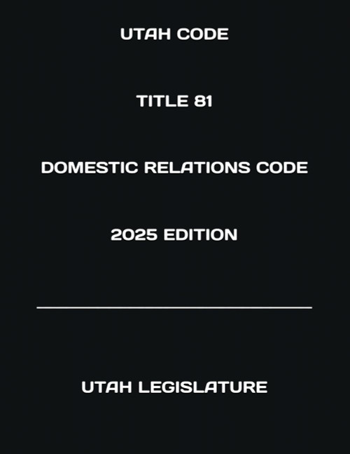 Utah Code Title 81 Domestic Relations Code 2025 Edition