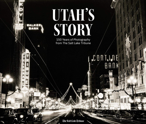 Utah's Story: 150 Years of Photography from The Salt Lake Tribune